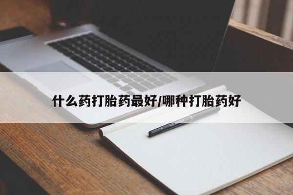 药流药联系微信什么药打胎药最好/哪种打胎药好