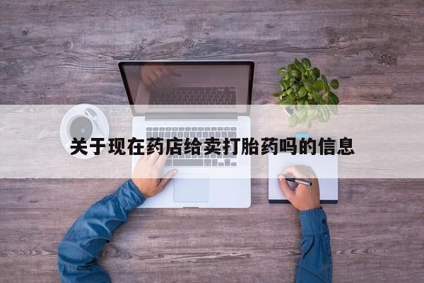 药流药联系微信关于现在药店给卖打胎药吗的信息