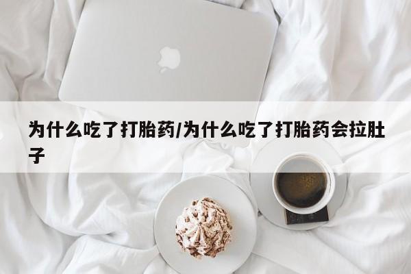 药流药联系微信为什么吃了打胎药/为什么吃了打胎药会拉肚子