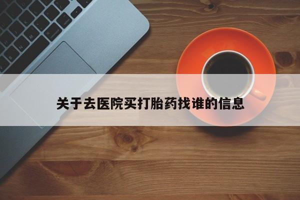 药流药联系微信关于去医院买打胎药找谁的信息